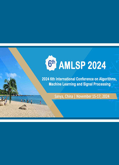 2024-6th-International-Conference-on-Algorithms,-Machine-Learning-and-Signal-Processing-(AMLSP-2024)