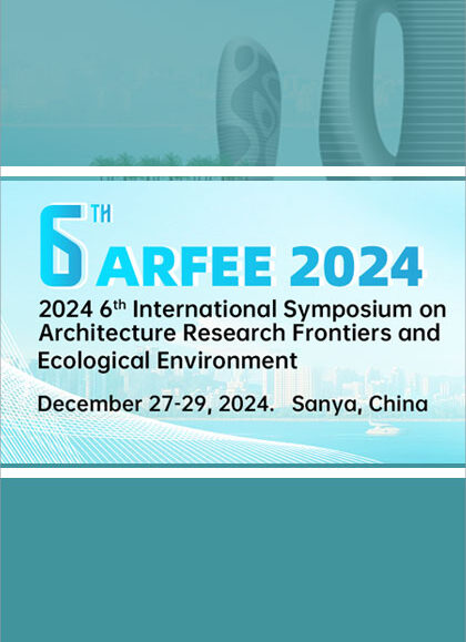 2024-6th-International-Symposium-on-Architecture-Research-Frontiers-and-Ecological-Environment-(ARFEE-2024）