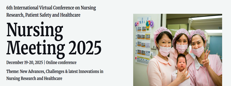 6th International Virtual Conference on Nursing Research, Patient Safety and Healthcare (Nursing Meeting 2025)